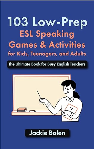103 Low-Prep ESL Speaking Games & Activities for Kids, Teenagers, and Adults: The Ultimate Book for...