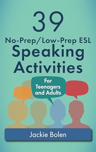 39 No-Prep/Low-Prep ESL Speaking Activities: For English Teachers of Teenagers and Adults Who Want...