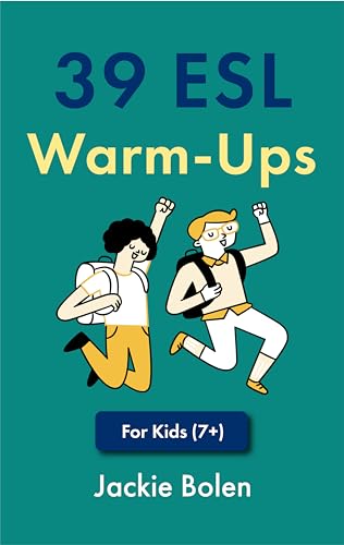 39 ESL Warm-Ups: For English Teachers of Kids (7+) Who Want to Get their TEFL Classes Started Off...