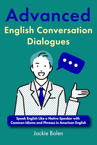 Advanced English Conversation Dialogues: Speak English Like a Native Speaker with Common Idioms and...
