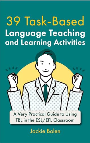 39 Task-Based Language Teaching and Learning Activities: A Very Practical Guide to Using TBL in the...